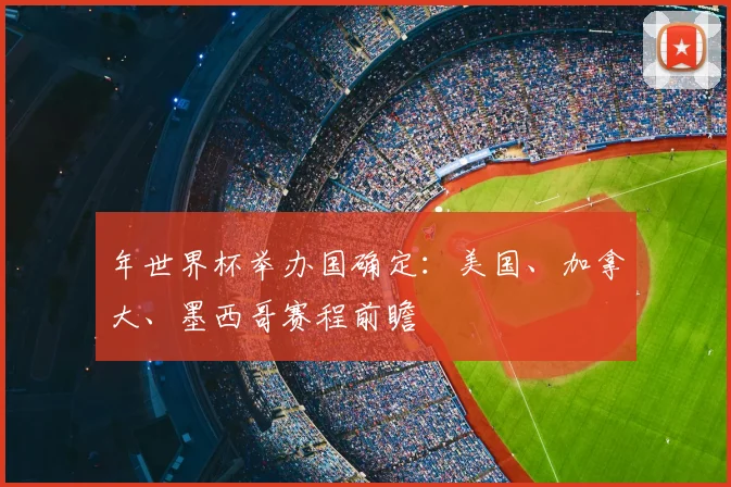 年世界杯举办国确定：美国、加拿大、墨西哥赛程前瞻