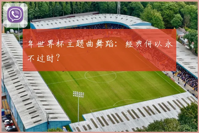 年世界杯主题曲舞蹈：经典何以永不过时？