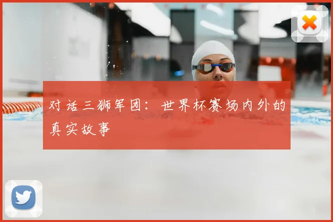 对话三狮军团:世界杯赛场内外的真实故事