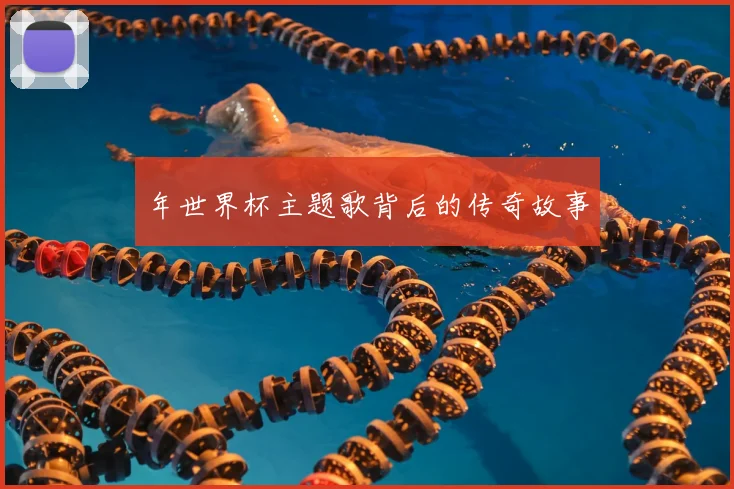 年世界杯主题歌背后的传奇故事