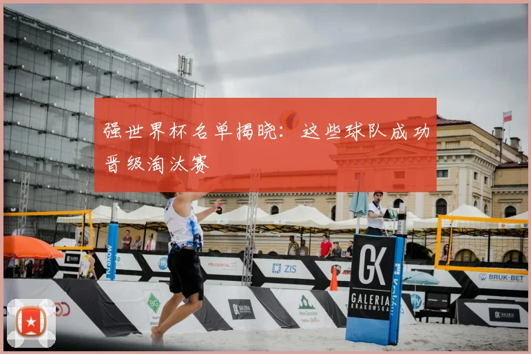 强世界杯名单揭晓:这些球队成功晋级淘汰赛