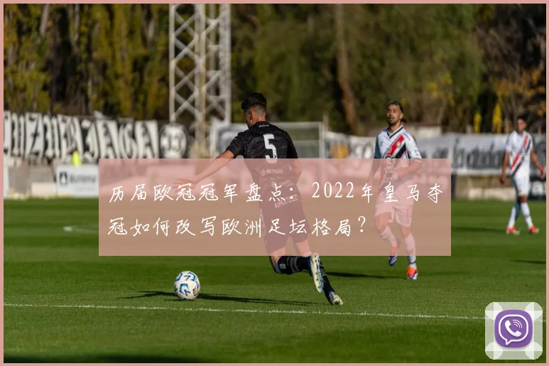 历届欧冠冠军盘点：2022年皇马夺冠如何改写欧洲足坛格局？