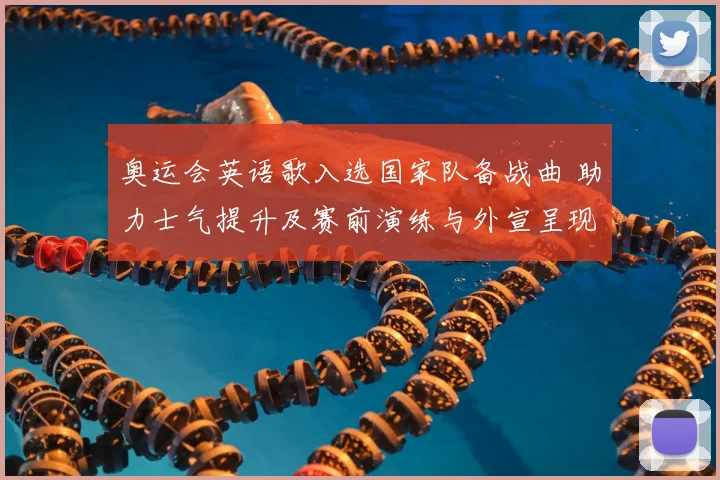 奥运会英语歌入选国家队备战曲 助力士气提升及赛前演练与外宣呈现