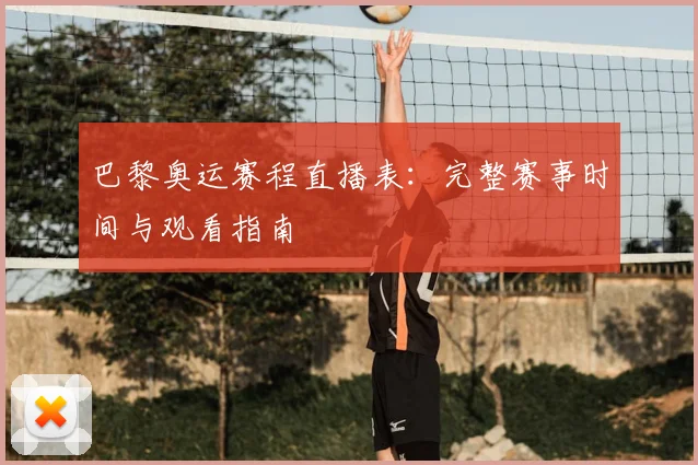 巴黎奥运赛程直播表:完整赛事时间与观看指南