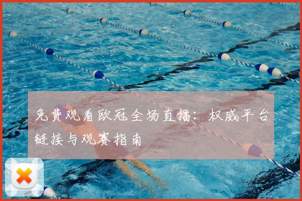 免费观看欧冠全场直播:权威平台链接与观赛指南