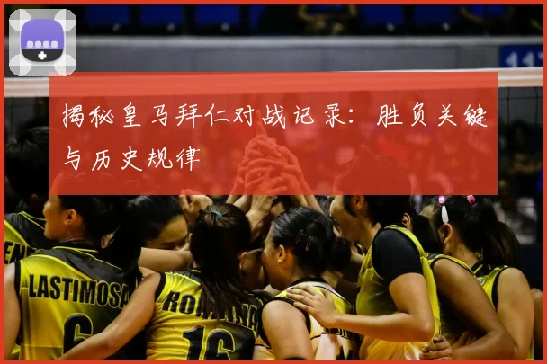 揭秘皇马拜仁对战记录：胜负关键与历史规律